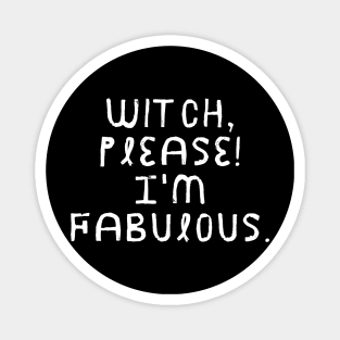 Witch Please! I'm Fabulous - Halloween 2023 Magnet